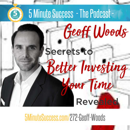 Episode 272 - Geoff Woods - 5 Minute Success - Podcast